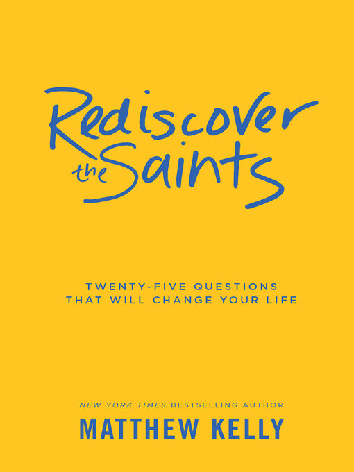 Title details for Rediscover the Saints: Twenty-Five Questions That Will Change Your Life by Matthew Kelly - Available